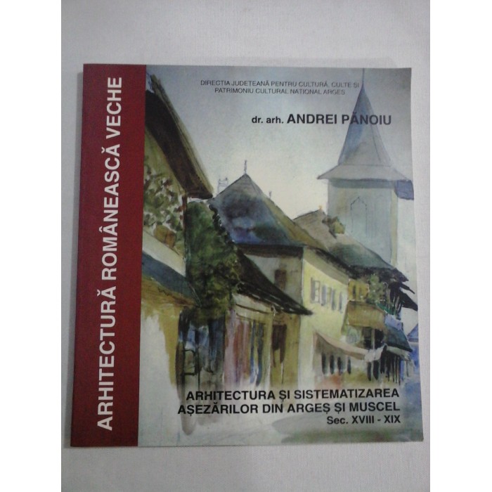     ARHITECTURA  SI  SISTEMATIZAREA  ASEZARILOR  DIN  ARGES  SI  MUSCEL  Sec.XVIII-XIX  -  Andrei  PANOIU  